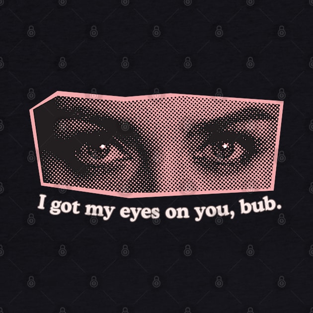 I Got My Eyes on You, Bub. Strange, Creepy and Silly Eye Stare Design. (Pink) by Flourescent Flamingo